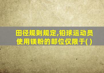 田径规则规定,铅球运动员使用镁粉的部位仅限于( )